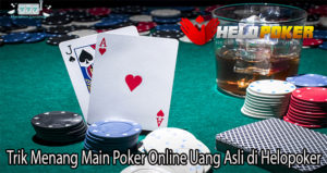 Trik Menang Main Poker Online Uang Asli di Helopoker